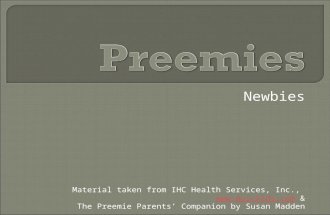 Newbies Material taken from IHC Health Services, Inc.,  & The Preemie Parents’ Companion by Susan Madden.