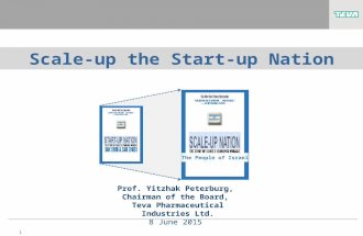 1 Scale-up the Start-up Nation Prof. Yitzhak Peterburg, Chairman of the Board, Teva Pharmaceutical Industries Ltd. 8 June 2015 The People of Israel.