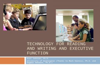 TECHNOLOGY FOR READING AND WRITING AND EXECUTIVE FUNCTION Kurt Johnson, Ph.D. University of Washington (Thanks to Mark Harniss, Ph.D. and Dagmar Amtmann,