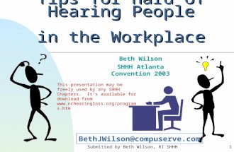 Submitted by Beth Wilson, RI SHHH1 Tips for Hard of Hearing People in the Workplace Beth Wilson SHHH Atlanta Convention 2003 BethJWilson@compuserve.com.