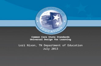Common Core State Standards Universal Design for Learning Lori Nixon, TN Department of EducationLori Nixon, TN Department of Education July 2013July 2013.