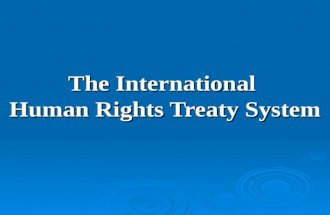 The International Human Rights Treaty System.  The 9 core human rights treaties (and its optional protocols)  The 10 treaty monitoring bodies  The.
