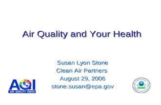 Air Quality and Your Health Susan Lyon Stone Clean Air Partners August 29, 2006 stone.susan@epa.gov.
