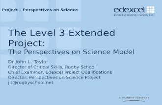 Project – Perspectives on Science The Level 3 Extended Project: The Perspectives on Science Model Dr John L. Taylor Director of Critical Skills, Rugby.