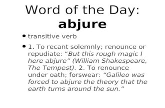 Word of the Day: abjure transitive verb 1. To recant solemnly; renounce or repudiate: “But this rough magic I here abjure” (William Shakespeare, The Tempest).