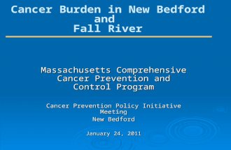 Cancer Burden in New Bedford and Fall River Massachusetts Comprehensive Cancer Prevention and Control Program Cancer Prevention Policy Initiative Meeting.