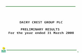 1 DAIRY CREST GROUP PLC PRELIMINARY RESULTS For the year ended 31 March 2008.