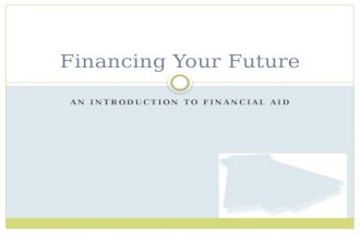 AN INTRODUCTION TO FINANCIAL AID Financing Your Future.