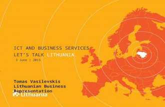 LET’S TALK LITHUANIA. Tomas Vasilevskis Lithuanian Business Representation 3 June | 2015 ICT AND BUSINESS SERVICES.