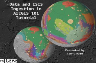 Data and ISIS Ingestion in ArcGIS 101 Tutorial Presented by Trent Hare.