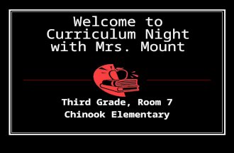 Welcome to Curriculum Night with Mrs. Mount Third Grade, Room 7 Chinook Elementary.