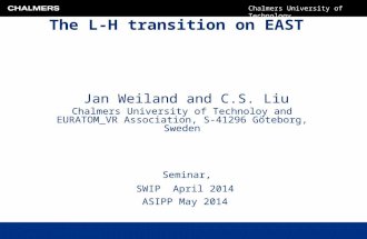 Chalmers University of Technology The L-H transition on EAST Jan Weiland and C.S. Liu Chalmers University of Technoloy and EURATOM_VR Association, S-41296.