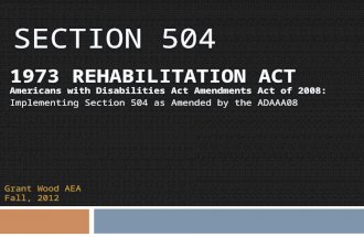SECTION 504 1973 REHABILITATION ACT Americans with Disabilities Act Amendments Act of 2008: Implementing Section 504 as Amended by the ADAAA08 Grant Wood.