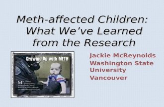 Meth-affected Children: What We’ve Learned from the Research Jackie McReynolds Washington State University Vancouver.