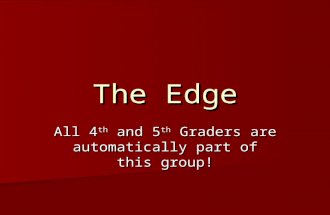 The Edge All 4 th and 5 th Graders are automatically part of this group!