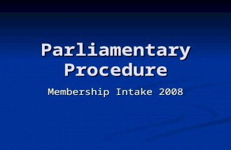 Parliamentary Procedure Membership Intake 2008. What is Parliamentary Procedure? A set of guidelines that are utilized by businesses and organizations.