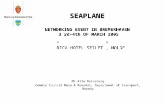 SEAPLANE NETWORKING EVENT IN BREMERHAVEN 3 rd-4th OF MARCH 2005 ”RICA HOTEL SEILET”, MOLDE Mr Atle Reinsberg County Council Møre & Romsdal, Department.