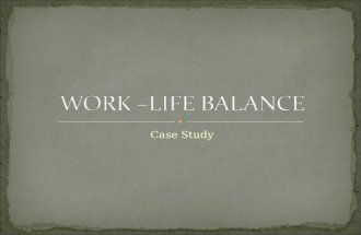 Case Study. Work Life Balance is Meaningful DAILY Achievement and Enjoyment in each 4 of our Life Quadrants: WORK FAMILY FRIENDS SELF.