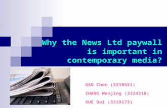 Why the News Ltd paywall is important in contemporary media? GAO Chen (3310551) ZHANG Wenjing (3324218) XUE Bai (3319173) LIU Jie (3316470)