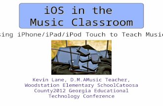 IOS in the Music Classroom Using iPhone/iPad/iPod Touch to Teach Music! Kevin Lane, D.M.AMusic Teacher, Woodstation Elementary SchoolCatoosa County2012.