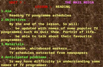 UNIT 7 : THE MASS MEDIA LESSON : READING 1.Aim. Reading TV programme schedules 2.Objectives. By the end of the lesson, Ss will: - be updated with names.