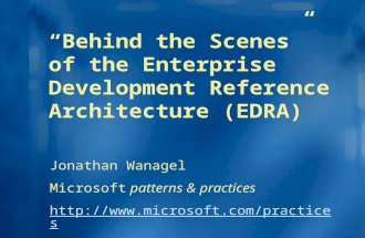 “Behind the Scenes” of the Enterprise Development Reference Architecture (EDRA) Jonathan Wanagel Microsoft patterns & practices .