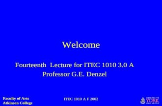 Faculty of Arts Atkinson College ITEC 1010 A F 2002 Welcome Fourteenth Lecture for ITEC 1010 3.0 A Professor G.E. Denzel.