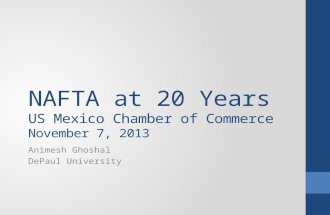 NAFTA at 20 Years US Mexico Chamber of Commerce November 7, 2013 Animesh Ghoshal DePaul University.