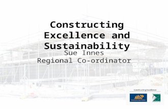 Constructing Excellence and Sustainability Sue Innes Regional Co-ordinator.