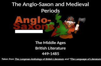 The Anglo-Saxon and Medieval Periods The Middle Ages British Literature 449-1485 Taken from The Longman Anthology of British Literature and *The Language.