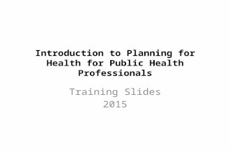 Introduction to Planning for Health for Public Health Professionals Training Slides 2015.