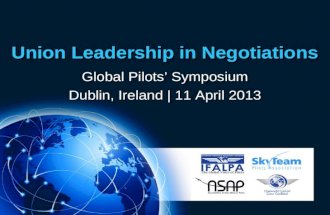 Union Leadership in Negotiations Global Pilots’ Symposium Dublin, Ireland | 11 April 2013.