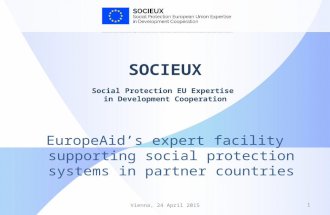 Vienna, 24 April 20151 SOCIEUX Social Protection EU Expertise in Development Cooperation EuropeAid’s expert facility supporting social protection systems.