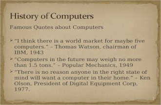 Famous Quotes about Computers  “I think there is a world market for maybe five computers.” – Thomas Watson, chairman of IBM, 1943  “Computers in the.
