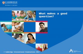 © Cambridge International Examinations 2013 What makes a good question?