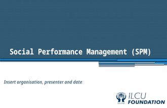 Social Performance Management (SPM) Insert organisation, presenter and date.