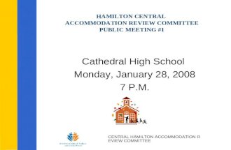 CENTRAL HAMILTON ACCOMMODATION REVIEW COMMITTEE HAMILTON CENTRAL ACCOMMODATION REVIEW COMMITTEE PUBLIC MEETING #1 Cathedral High School Monday, January.