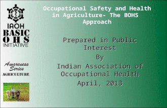 Occupational Safety and Health in Agriculture- The BOHS Approach Prepared in Public Interest By Indian Association of Occupational Health April, 2013.