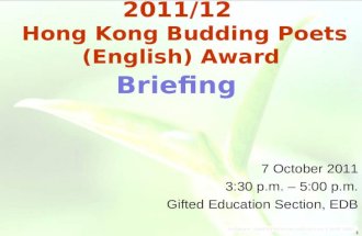 1 Briefing 7 October 2011 3:30 p.m. – 5:00 p.m. Gifted Education Section, EDB 2011/12 Hong Kong Budding Poets (English) Award.