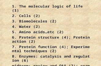 1. The molecular logic of life (1) 2. Cells (2) 3. Biomolecules (2) 4. Water (2) 5. Amino acids…etc (2) 6. Protein structure (4); Protein action (2) 7.