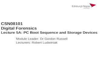 CSN08101 Digital Forensics Lecture 5A: PC Boot Sequence and Storage Devices Module Leader: Dr Gordon Russell Lecturers: Robert Ludwiniak.