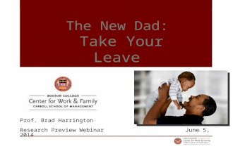 Prof. Brad Harrington Research Preview Webinar June 5, 2014 The New Dad: Take Your Leave.
