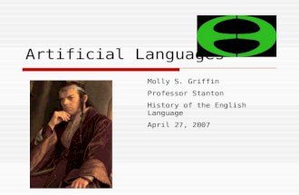 Artificial Languages Molly S. Griffin Professor Stanton History of the English Language April 27, 2007.