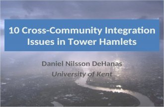 10 Cross-Community Integration Issues in Tower Hamlets Daniel Nilsson DeHanas University of Kent.