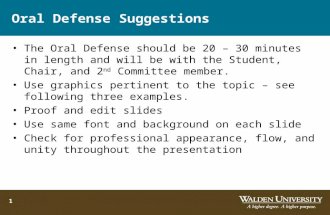 Oral Defense Suggestions The Oral Defense should be 20 – 30 minutes in length and will be with the Student, Chair, and 2 nd Committee member. Use graphics.