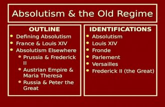 Absolutism & the Old Regime OUTLINE Defining Absolutism Defining Absolutism France & Louis XIV France & Louis XIV Absolutism Elsewhere Absolutism Elsewhere.
