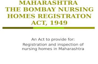 MAHARASHTRA THE BOMBAY NURSING HOMES REGISTRATON ACT, 1949 An Act to provide for: Registration and inspection of nursing homes in Maharashtra.