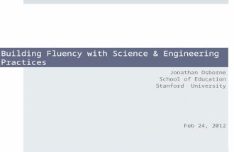 Building Fluency with Science & Engineering Practices Jonathan Osborne School of Education Stanford University Feb 24, 2012.