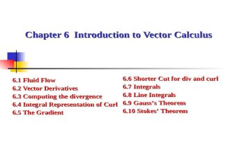 Chapter 6 Introduction to Vector Calculus 6.1 Fluid Flow 6.2 Vector Derivatives 6.3 Computing the divergence 6.4 Integral Representation of Curl 6.5 The.
