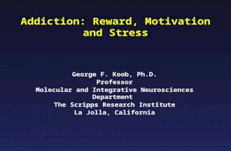 Addiction: Reward, Motivation and Stress George F. Koob, Ph.D. Professor Molecular and Integrative Neurosciences Department The Scripps Research Institute.